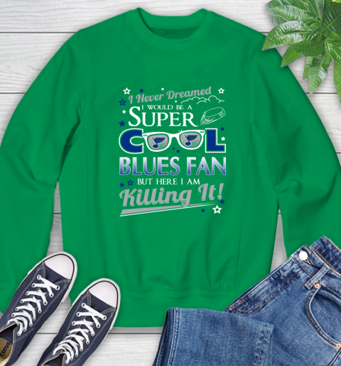 St.Louis Blues NHL Hockey I Never Dreamed I Would Be Super Cool Fan Sweatshirt 7