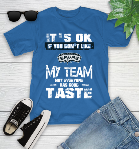 San Antonio Spurs NBA Basketball It's Ok If You Don't Like My Team Not Everyone Has Good Taste Youth T-Shirt 12