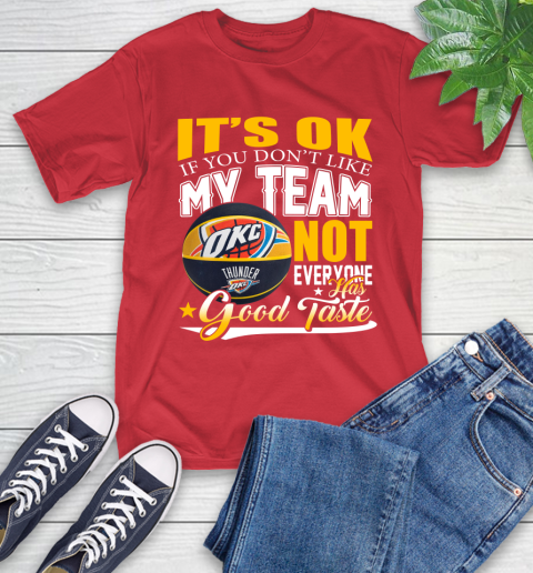 NBA It's Ok If You Don't Like My Team Oklahoma City Thunder Not Everyone Has Good Taste Basketball T-Shirt 11