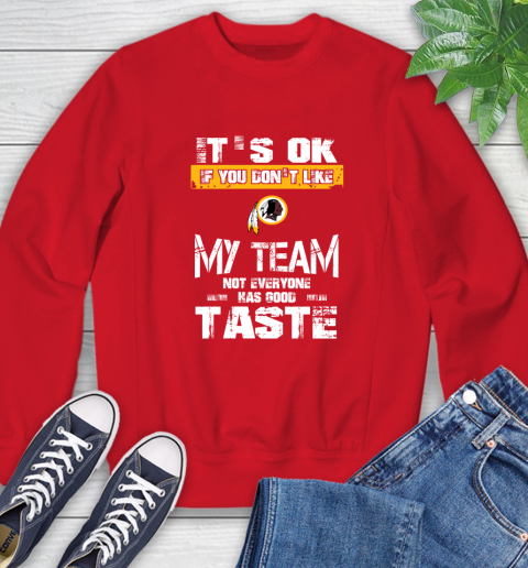 Washington Redskins NFL Football It's Ok If You Don't Like My Team Not Everyone Has Good Taste Sweatshirt 10