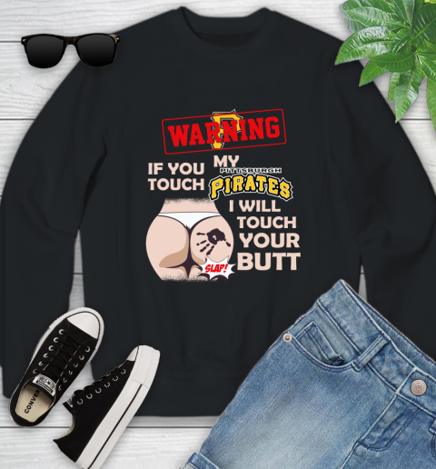 Pittsburgh Pirates MLB Baseball Warning If You Touch My Team I Will Touch My Butt Youth Sweatshirt