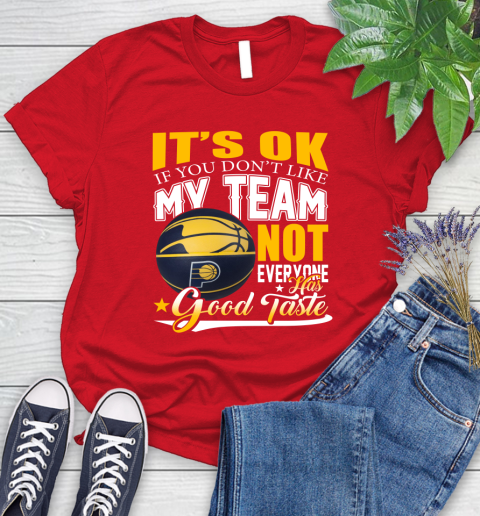 NBA It's Ok If You Don't Like My Team Indiana Pacers Not Everyone Has Good Taste Basketball Women's T-Shirt 13