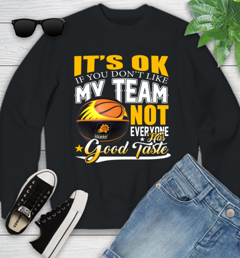 NBA It's Ok If You Don't Like My Team Phoenix Suns Not Everyone Has Good Taste Basketball Youth Sweatshirt