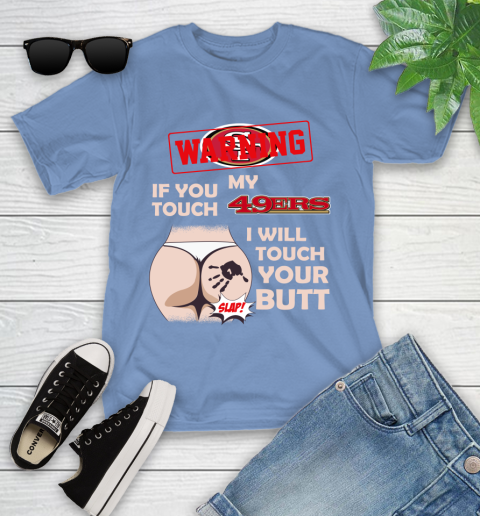 San Francisco 49ers NFL Football Warning If You Touch My Team I Will Touch My Butt Youth T-Shirt 15