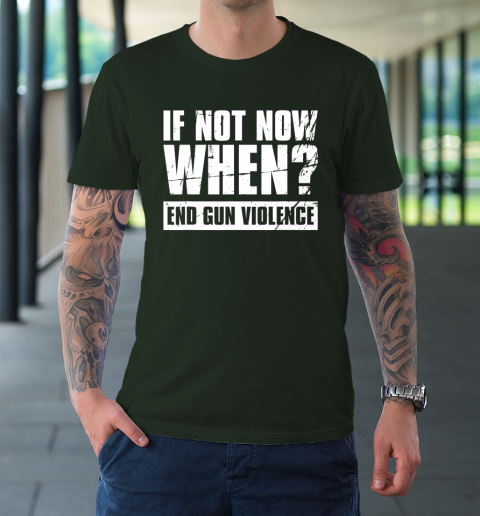 End Gun Violence Shirt Wear Orange Anti Gun If Not Now When T-Shirt 4