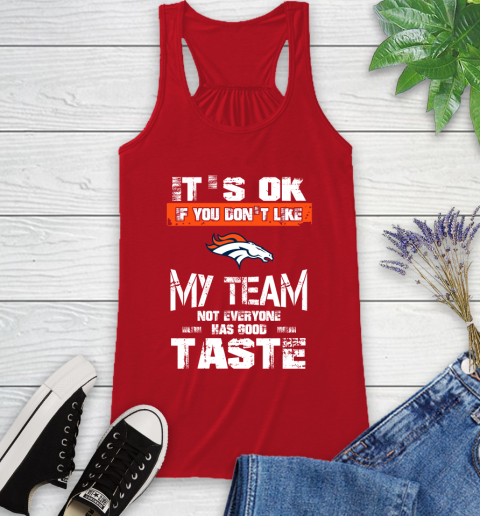 Denver Broncos NFL Football It's Ok If You Don't Like My Team Not Everyone Has Good Taste Racerback Tank 5
