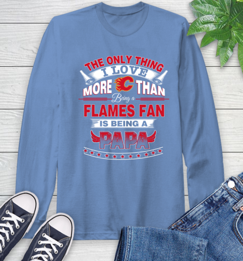 NHL The Only Thing I Love More Than Being A Calgary Flames Fan Is Being A Papa Hockey Long Sleeve T-Shirt 12