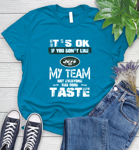New York Jets NFL Football It's Ok If You Don't Like My Team Not Everyone Has Good Taste Women's T-Shirt 10