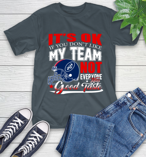 New York Jets NFL Football You Don't Like My Team Not Everyone Has Good Taste T-Shirt 10
