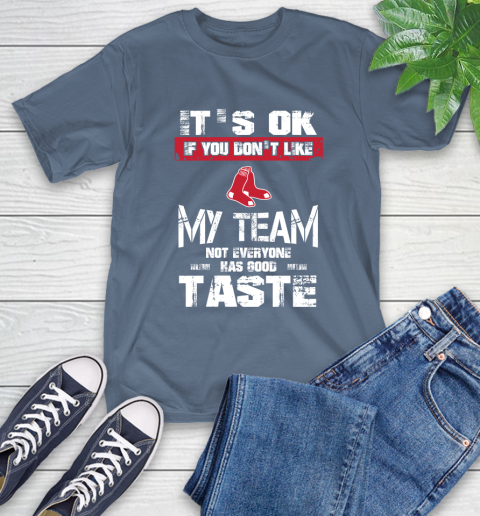 Boston Red Sox MLB Baseball It's Ok If You Don't Like My Team Not Everyone Has Good Taste T-Shirt 8
