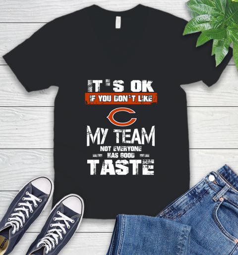 Chicago Bears NFL Football It's Ok If You Don't Like My Team Not Everyone Has Good Taste V-Neck T-Shirt