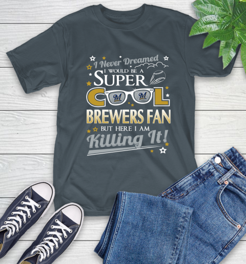 Milwaukee Brewers MLB Baseball I Never Dreamed I Would Be Super Cool Fan T-Shirt 10
