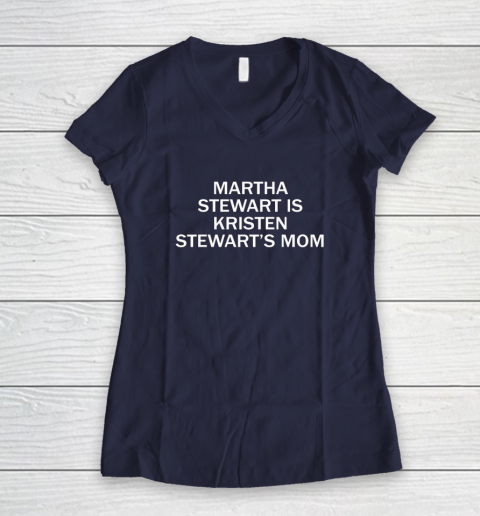 Martha Stewart Is Kristen Stewart's Mom Women's V-Neck T-Shirt 7