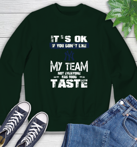 New York Yankees MLB Baseball It's Ok If You Don't Like My Team Not Everyone Has Good Taste Sweatshirt 12