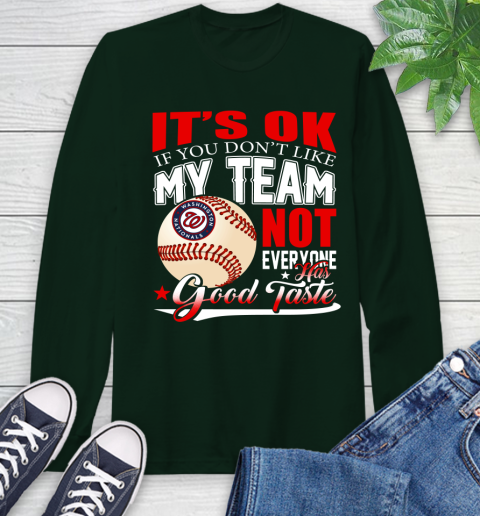 Washington Nationals MLB Baseball You Don't Like My Team Not Everyone Has Good Taste Long Sleeve T-Shirt 7