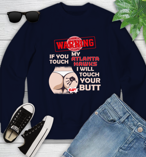 Atlanta Hawks NBA Basketball Warning If You Touch My Team I Will Touch My Butt Youth Sweatshirt 2