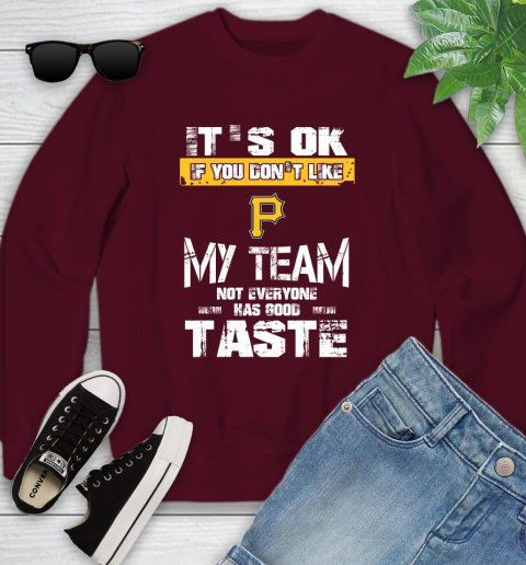 Pittsburgh Pirates MLB Baseball It's Ok If You Don't Like My Team Not Everyone Has Good Taste Youth Sweatshirt 4