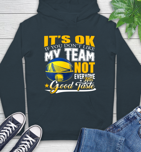 NBA It's Ok If You Don't Like My Team Golden State Warriors Not Everyone Has Good Taste Basketball Hoodie 7