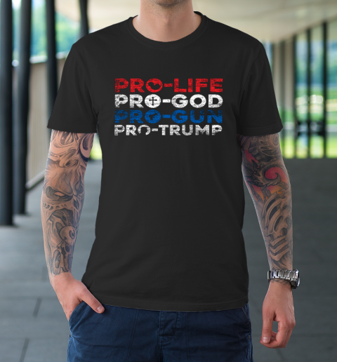 Pro Life Pro God Pro Gun Pro Trump T-Shirt