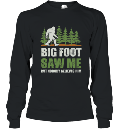 Bigfoot T shirt Bigfoot Saw Me But Nobody Believes Him T shirt Long Sleeve