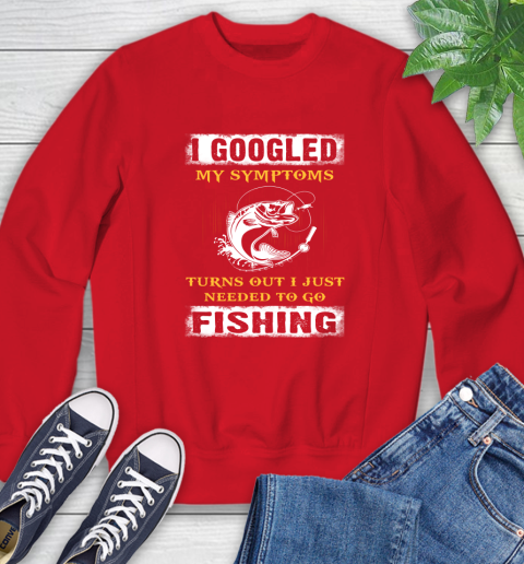 I Googled My Symptoms Turns Out I Needed To Go Fishing Sweatshirt 10