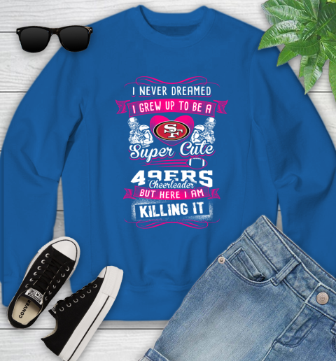 San Francisco 49ers NFL Football I Never Dreamed I Grew Up To Be A Super Cute Cheerleader Youth Sweatshirt 7
