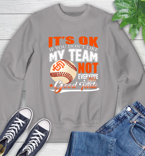San Francisco Giants MLB Baseball You Don't Like My Team Not Everyone Has Good Taste Sweatshirt 5