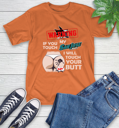San Jose Sharks NHL Hockey Warning If You Touch My Team I Will Touch My Butt T-Shirt 4