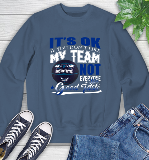 NBA It's Ok If You Don't Like My Team Charlotte Hornets Not Everyone Has Good Taste Basketball Sweatshirt 8