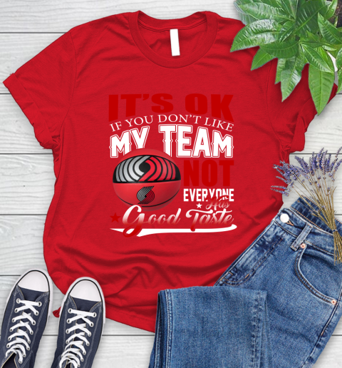 NBA It's Ok If You Don't Like My Team Portland Trail Blazers Not Everyone Has Good Taste Basketball Women's T-Shirt 13