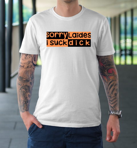 Sorry Laides I Suck Dick Gay Pride Funny LGBT T-Shirt