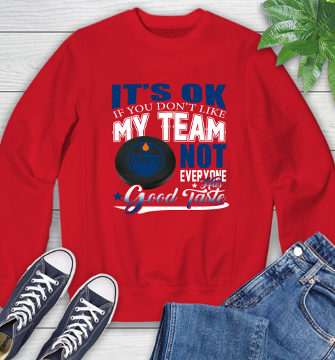 Edmonton Oilers NHL Hockey You Don't Like My Team Not Everyone Has Good Taste Sweatshirt 10