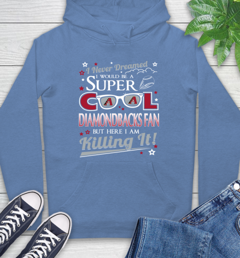 Arizona Diamondbacks MLB Baseball I Never Dreamed I Would Be Super Cool Fan Hoodie 11
