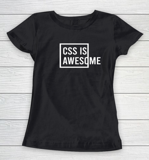 CSS is Awesome Programmer Computer System For ITler Women's T-Shirt