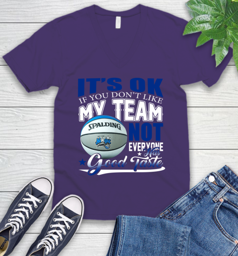 NBA It's Ok If You Don't Like My Team Orlando Magic Not Everyone Has Good Taste Basketball V-Neck T-Shirt 9