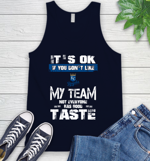 Kansas City Royals MLB Baseball It's Ok If You Don't Like My Team Not Everyone Has Good Taste Tank Top 2