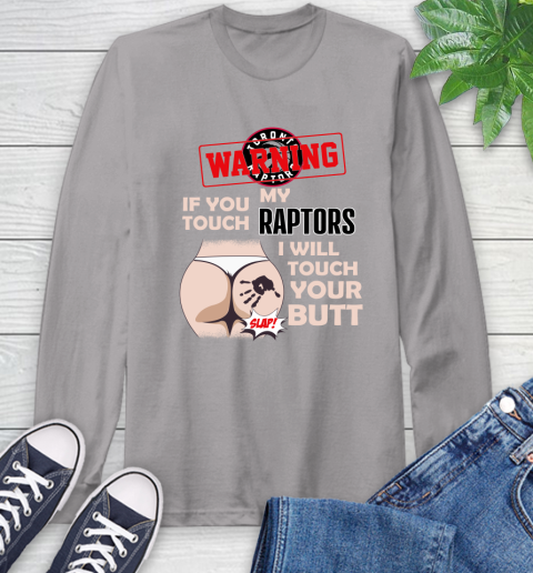 Toronto Raptors NBA Basketball Warning If You Touch My Team I Will Touch My Butt Long Sleeve T-Shirt 6