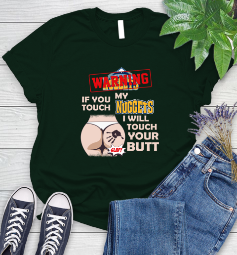 Denver Nuggets NBA Basketball Warning If You Touch My Team I Will Touch My Butt Women's T-Shirt 6