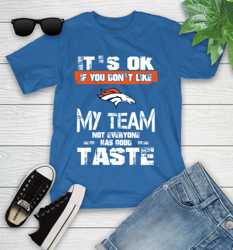 Denver Broncos NFL Football It's Ok If You Don't Like My Team Not Everyone Has Good Taste Youth T-Shirt 12