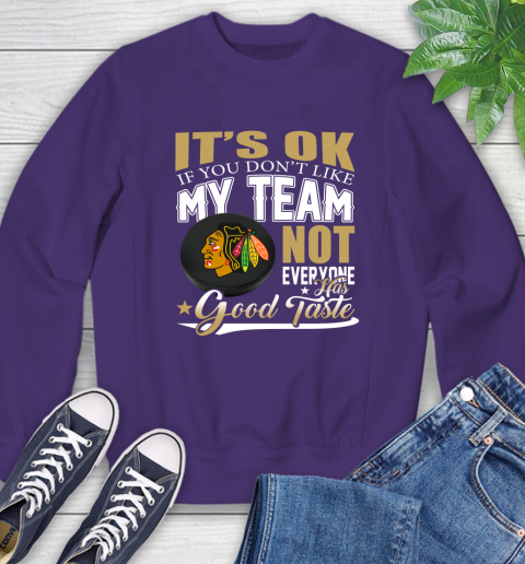 Chicago Blackhawks NHL Hockey You Don't Like My Team Not Everyone Has Good Taste Sweatshirt 4