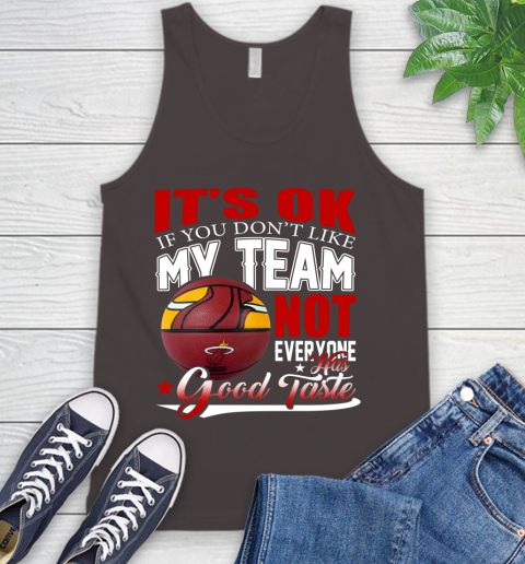 NBA It's Ok If You Don't Like My Team Miami Heat Not Everyone Has Good Taste Basketball Tank Top 6