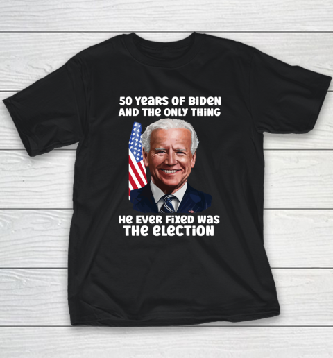 50 Years Of Biden And The Only Thing He Ever Fixed Was The Election Youth T-Shirt