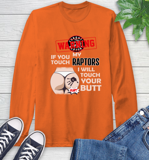 Toronto Raptors NBA Basketball Warning If You Touch My Team I Will Touch My Butt Long Sleeve T-Shirt 4