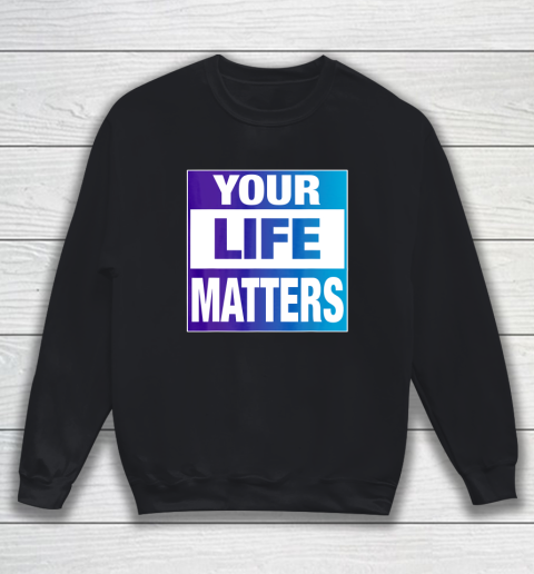 Your Life Matters Shirt Suicide Awareness Sweatshirt