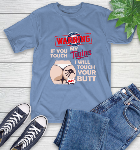 Minnesota Twins MLB Baseball Warning If You Touch My Team I Will Touch My Butt T-Shirt 12
