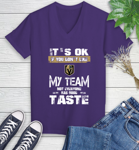 Vegas Golden Knights NHL Hockey It's Ok If You Don't Like My Team Not Everyone Has Good Taste Women's V-Neck T-Shirt 3