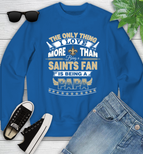NFL The Only Thing I Love More Than Being A New Orleans Saints Fan Is Being A Papa Football Youth Sweatshirt 7