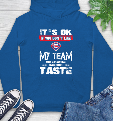 Philadelphia Phillies MLB Baseball It's Ok If You Don't Like My Team Not Everyone Has Good Taste Hoodie 9