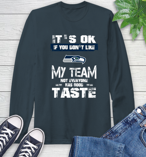 Seattle Seahawks NFL Football It's Ok If You Don't Like My Team Not Everyone Has Good Taste Long Sleeve T-Shirt 9