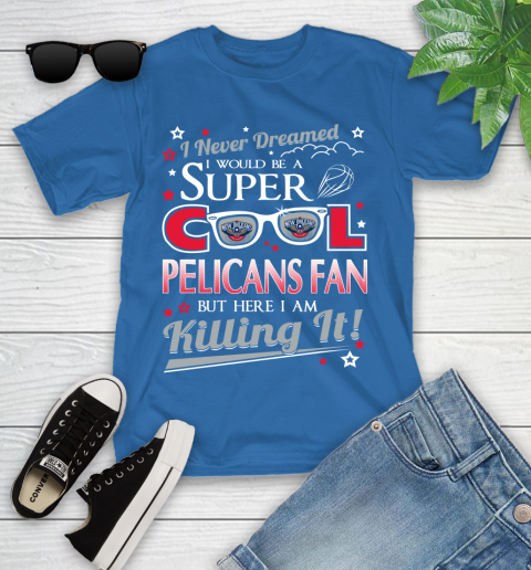 New Orleans Pelicans NBA Basketball I Never Dreamed I Would Be Super Cool Fan Youth T-Shirt 12